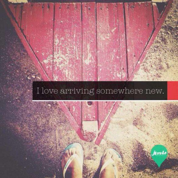 I love arriving somewhere new
