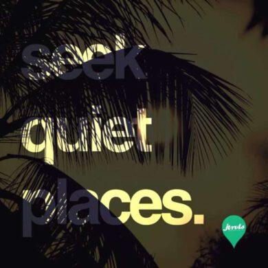 Seek quiet places