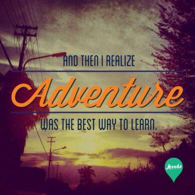 And then I realize, adventure was the best way to learn