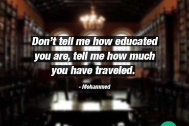 Don’t tell me how educated you are, tell me how much you have traveled