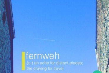 Fernweh, an ache for distant places; the graving of travel