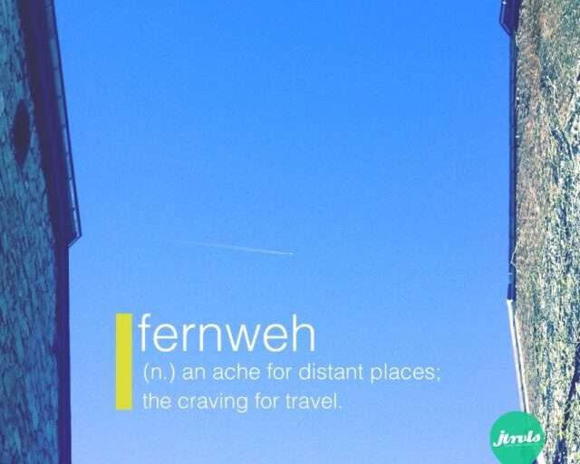 Fernweh, an ache for distant places; the graving of travel