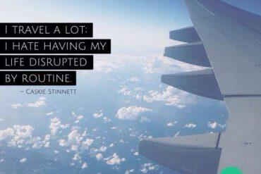 I travel allot: I hate my life disrupted by routine
