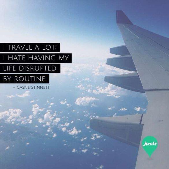 I travel allot: I hate my life disrupted by routine