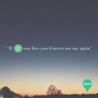 If ✈️ was free, you'd never see me again