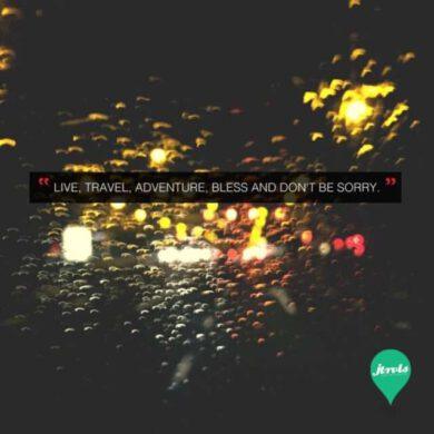 Live, travel, adventure, bless and don't be sorry