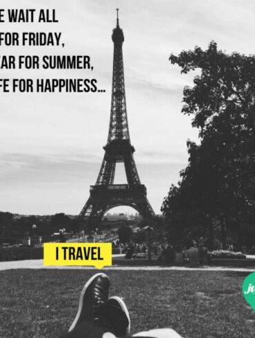 People wait all week for friday, all year for summer, all life for happiness. I Travel!