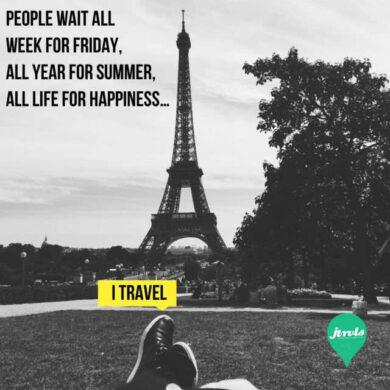 People wait all week for friday, all year for summer, all life for happiness. I Travel!