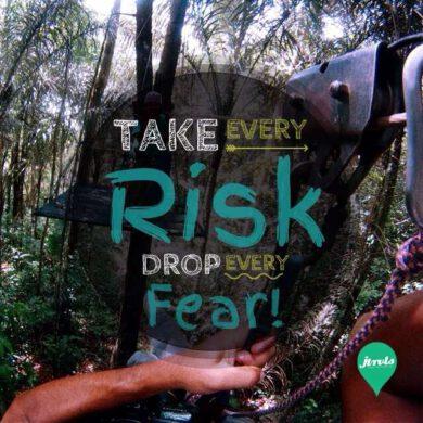 Take every risk, drop every fear