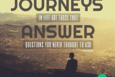 The best journeys in life are those that answer questions you never thought to ask
