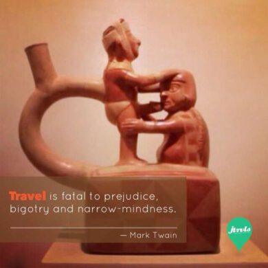 Travel is fatal to prejudice, bigotry and narrow-mindness
