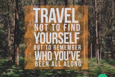 Travel not to find your self but to remember who you've been all along