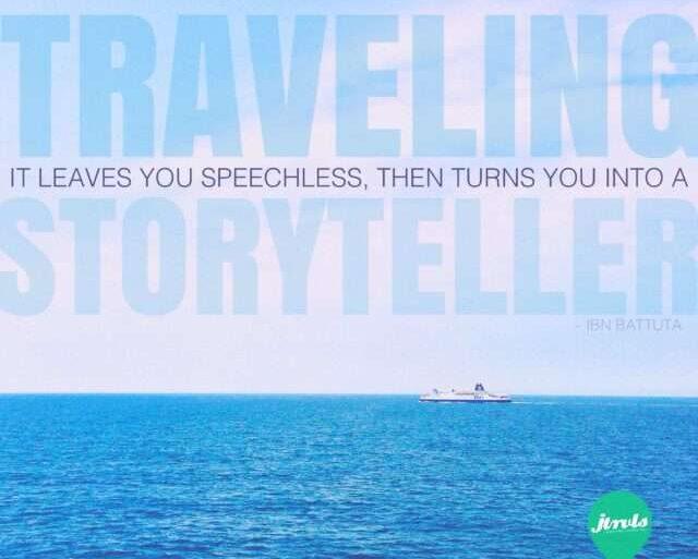 Traveling, it leave you speechless, then turns you in a storyteller