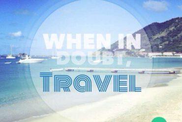 When in doubt, travel!