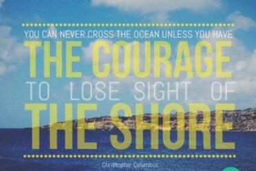 You can never cross the ocean unless you have the courage to lose sight of the shore