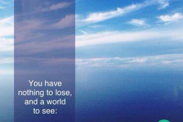 You have nothing to lose and a world to see