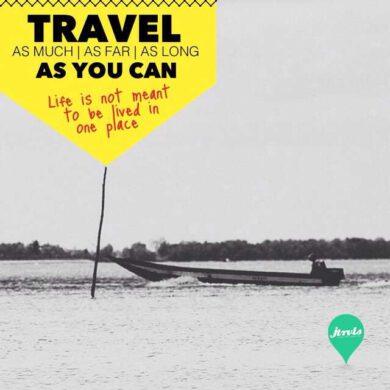 Travel as much, as far, as long as you can