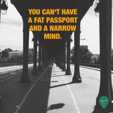 You cant have a fat passport and a narrow mind