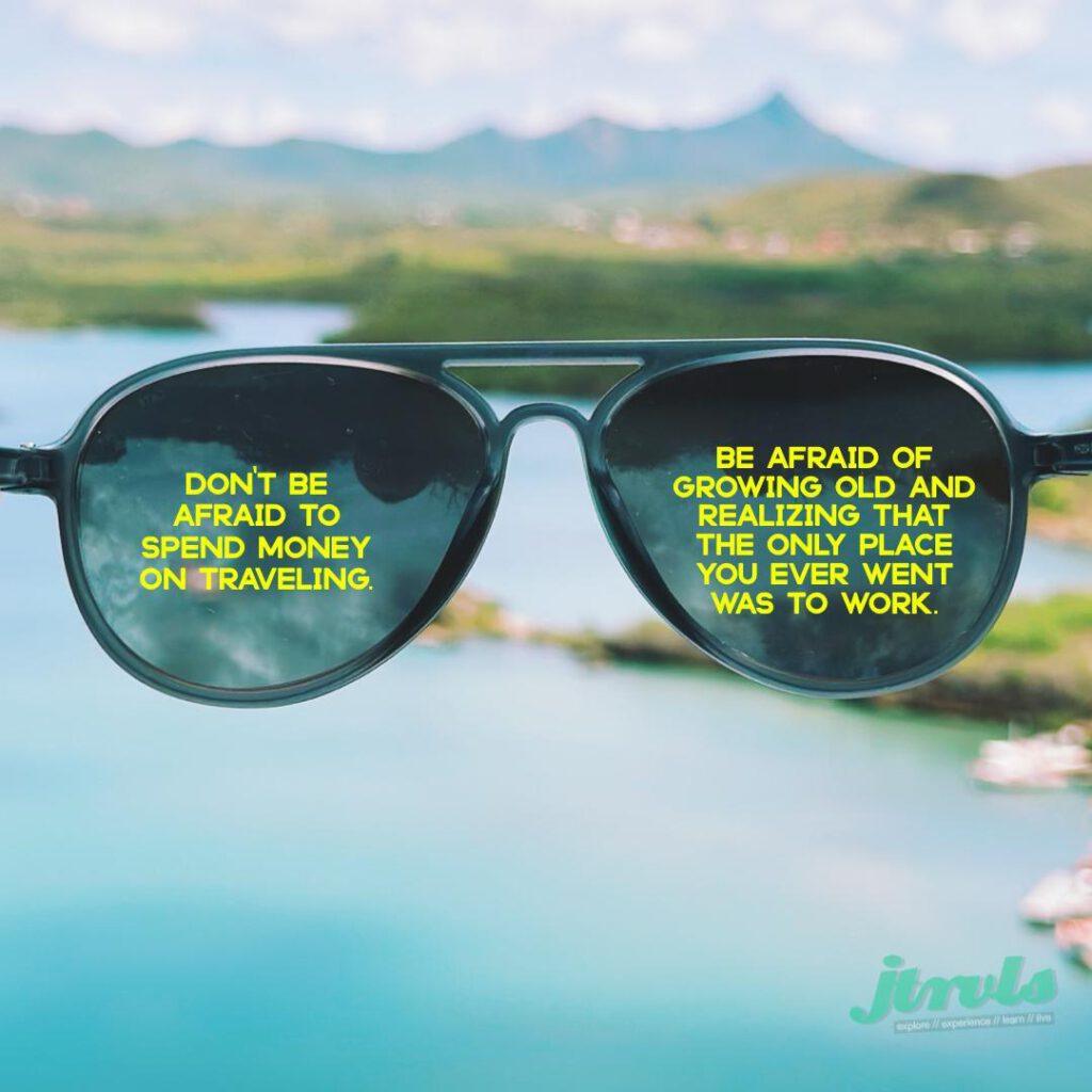 Don't be afraid to spend money on traveling…