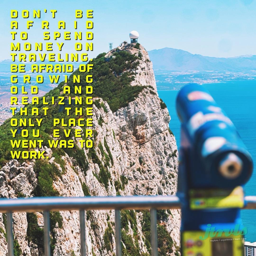 Don’t be afraid to spend money on traveling. Be afraid of growing old and realizing the only place you ever went was to work.