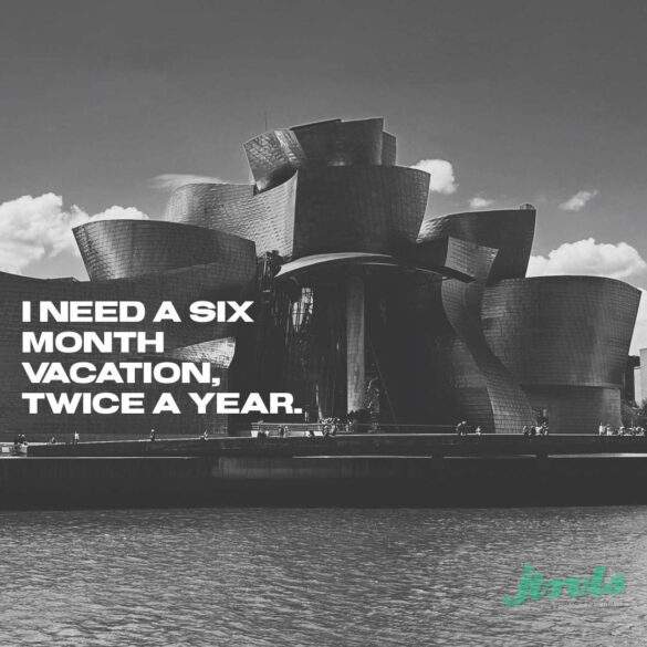 I need a six month vacation, twice a year.