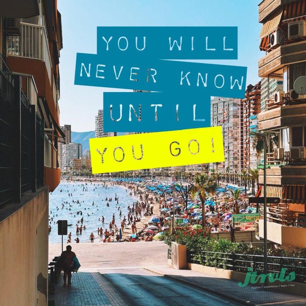 You will never know until you go!