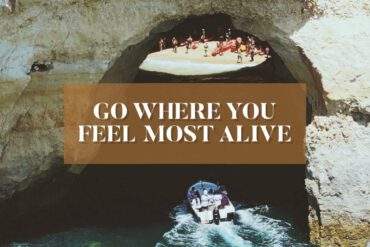GO WHERE YOU FEEL MOST ALIVE