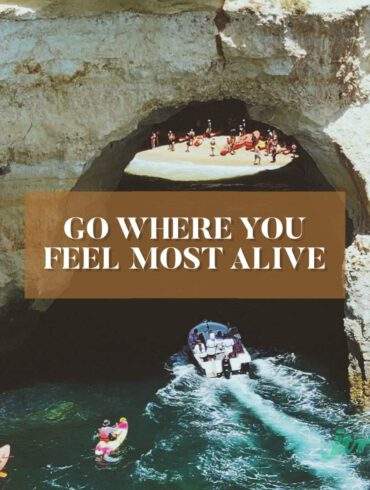 GO WHERE YOU FEEL MOST ALIVE