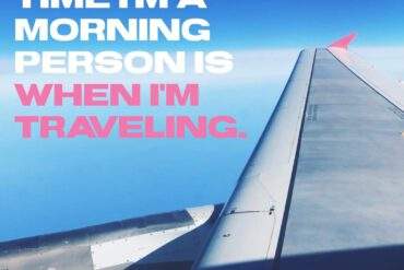The only time I'm a morning person is when I'm traveling.