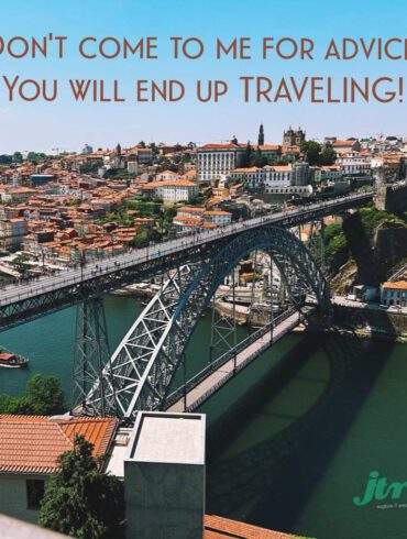 Don’t come to me for advice, you will end up TRAVELING!