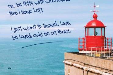 I don't want to fight, argue, or be petty with whatever time I have left. I just want to travel, love, be loved, and be at peace.
