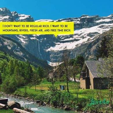 I don't want to be regular rich. I want to be mountains, rivers, fresh air, and free time rich.